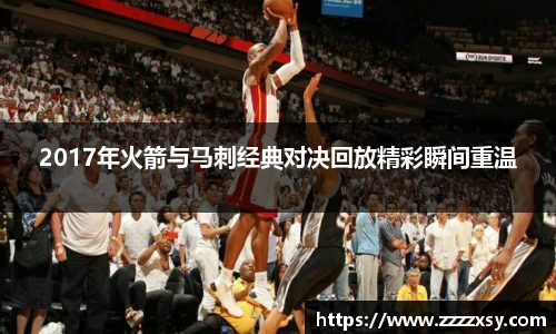 2017年火箭与马刺经典对决回放精彩瞬间重温