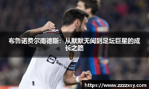 布鲁诺费尔南德斯：从默默无闻到足坛巨星的成长之路