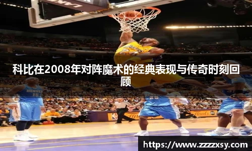 科比在2008年对阵魔术的经典表现与传奇时刻回顾